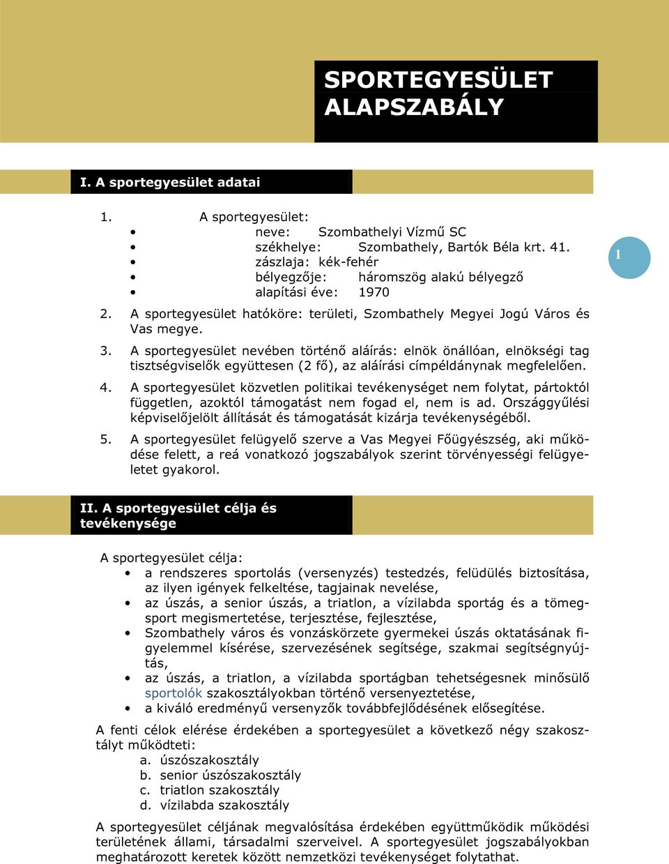 A sportegyesület nevében történő aláírás: elnök önállóan, elnökségi tag tisztségviselők együttesen (2 fő), az aláírási címpéldánynak megfelelően. 4.