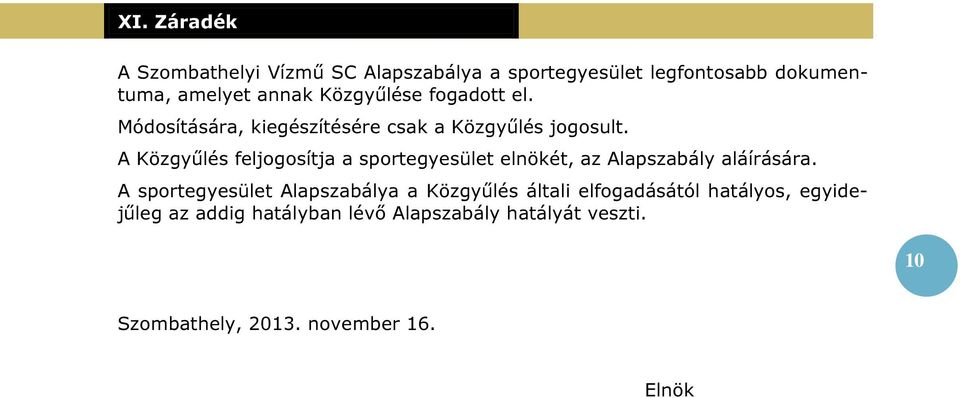 A Közgyűlés feljogosítja a sportegyesület elnökét, az Alapszabály aláírására.