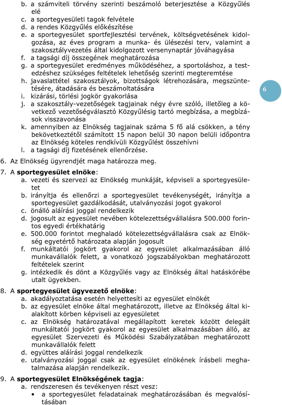 a tagsági díj összegének meghatározása g. a sportegyesület eredményes működéséhez, a sportoláshoz, a testedzéshez szükséges feltételek lehetőség szerinti megteremtése h.