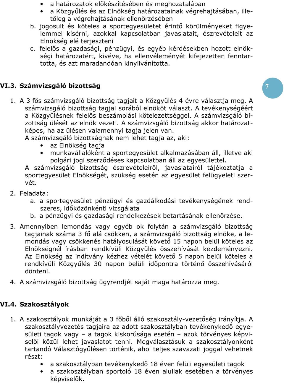 felelős a gazdasági, pénzügyi, és egyéb kérdésekben hozott elnökségi határozatért, kivéve, ha ellenvéleményét kifejezetten fenntartotta, és azt maradandóan kinyilvánította. VI.3.