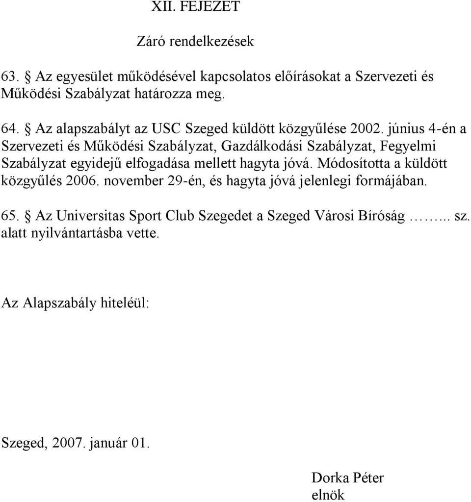 június 4-én a Szervezeti és Működési Szabályzat, Gazdálkodási Szabályzat, Fegyelmi Szabályzat egyidejű elfogadása mellett hagyta jóvá.