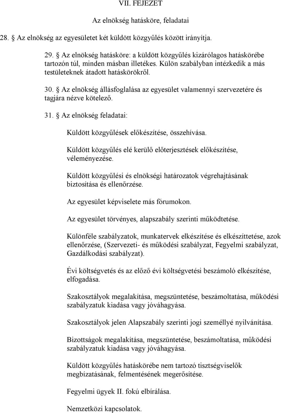 Az elnökség állásfoglalása az egyesület valamennyi szervezetére és tagjára nézve kötelező. 31. Az elnökség feladatai: Küldött közgyűlések előkészítése, összehívása.