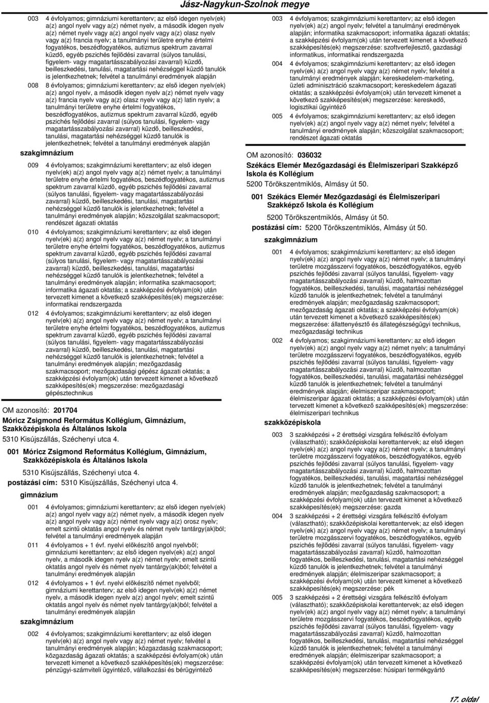 az első idegen nyelv(ek) a(z) angol nyelv, a második idegen nyelv a(z) német nyelv vagy a(z) francia nyelv vagy a(z) olasz nyelv vagy a(z) latin nyelv; a tanulmányi területre enyhe értelmi