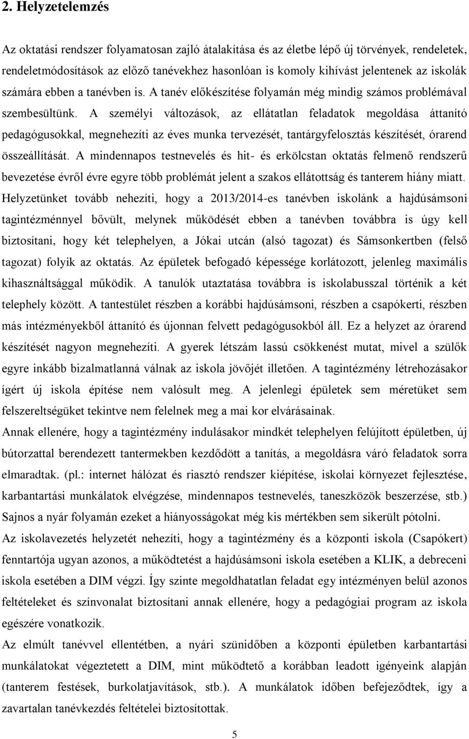 A személyi változások, az ellátatlan feladatok megoldása áttanító pedagógusokkal, megnehezíti az éves munka tervezését, tantárgyfelosztás készítését, órarend összeállítását.