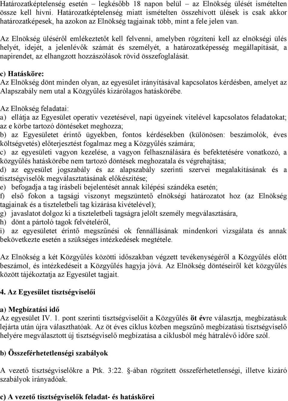 Az Elnökség üléséről emlékeztetőt kell felvenni, amelyben rögzíteni kell az elnökségi ülés helyét, idejét, a jelenlévők számát és személyét, a határozatképesség megállapítását, a napirendet, az
