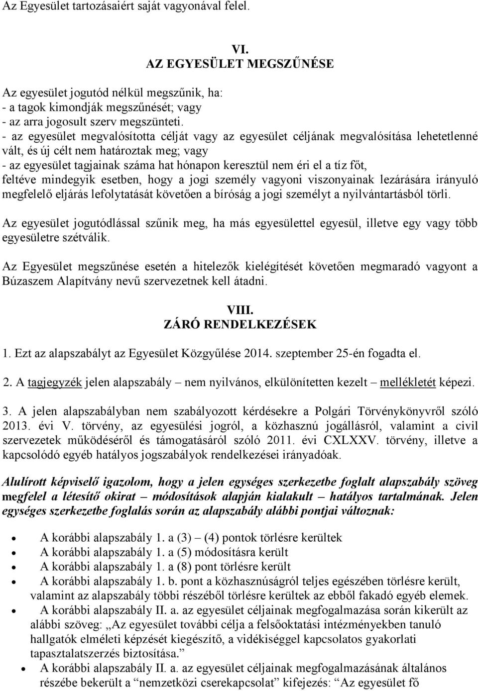 tíz főt, feltéve mindegyik esetben, hogy a jogi személy vagyoni viszonyainak lezárására irányuló megfelelő eljárás lefolytatását követően a bíróság a jogi személyt a nyilvántartásból törli.