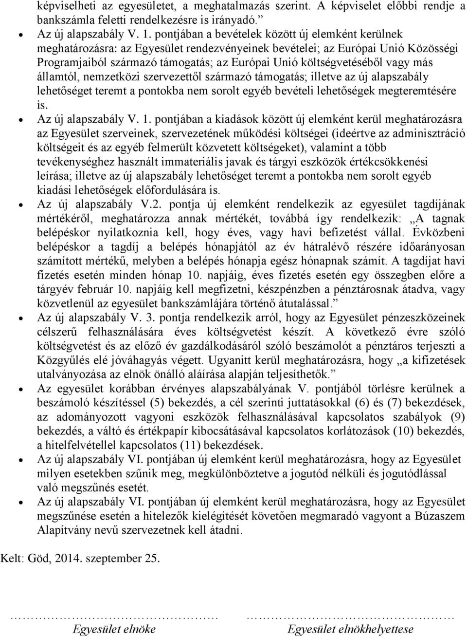 vagy más államtól, nemzetközi szervezettől származó támogatás; illetve az új alapszabály lehetőséget teremt a pontokba nem sorolt egyéb bevételi lehetőségek megteremtésére is. Az új alapszabály V. 1.