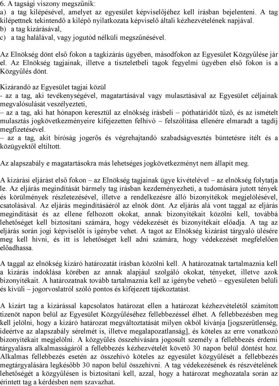 Az Elnökség dönt első fokon a tagkizárás ügyében, másodfokon az Egyesület Közgyűlése jár el. Az Elnökség tagjainak, illetve a tiszteletbeli tagok fegyelmi ügyében első fokon is a Közgyűlés dönt.