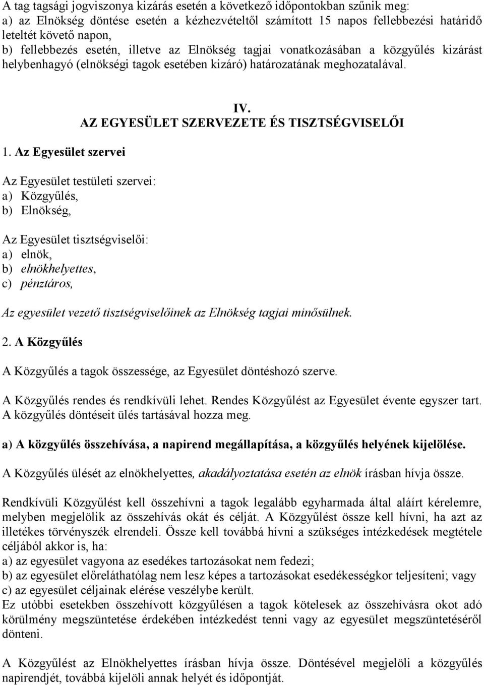 AZ EGYESÜLET SZERVEZETE ÉS TISZTSÉGVISELŐI Az Egyesület testületi szervei: a) Közgyűlés, b) Elnökség, Az Egyesület tisztségviselői: a) elnök, b) elnökhelyettes, c) pénztáros, Az egyesület vezető
