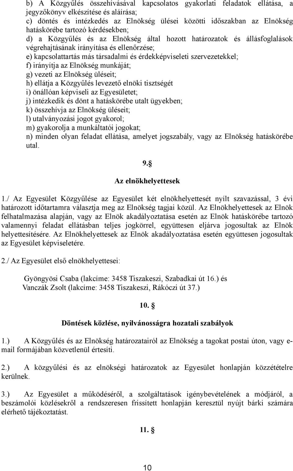 szervezetekkel; f) irányítja az Elnökség munkáját; g) vezeti az Elnökség üléseit; h) ellátja a Közgyűlés levezető elnöki tisztségét i) önállóan képviseli az Egyesületet; j) intézkedik és dönt a