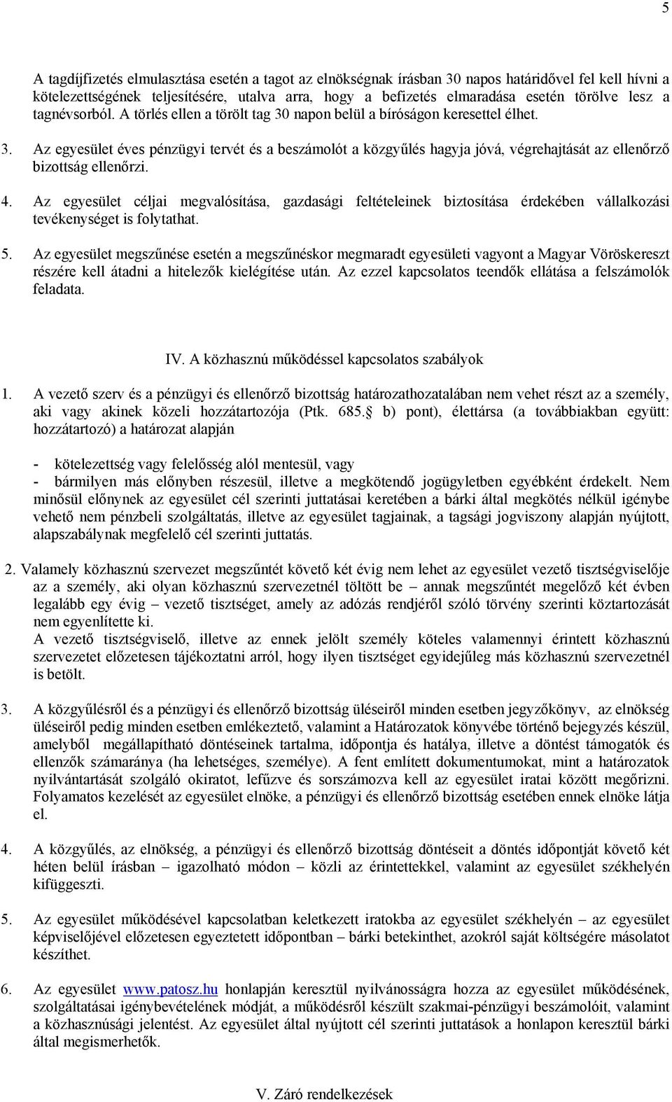 4. Az egyesület céljai megvalósítása, gazdasági feltételeinek biztosítása érdekében vállalkozási tevékenységet is folytathat. 5.