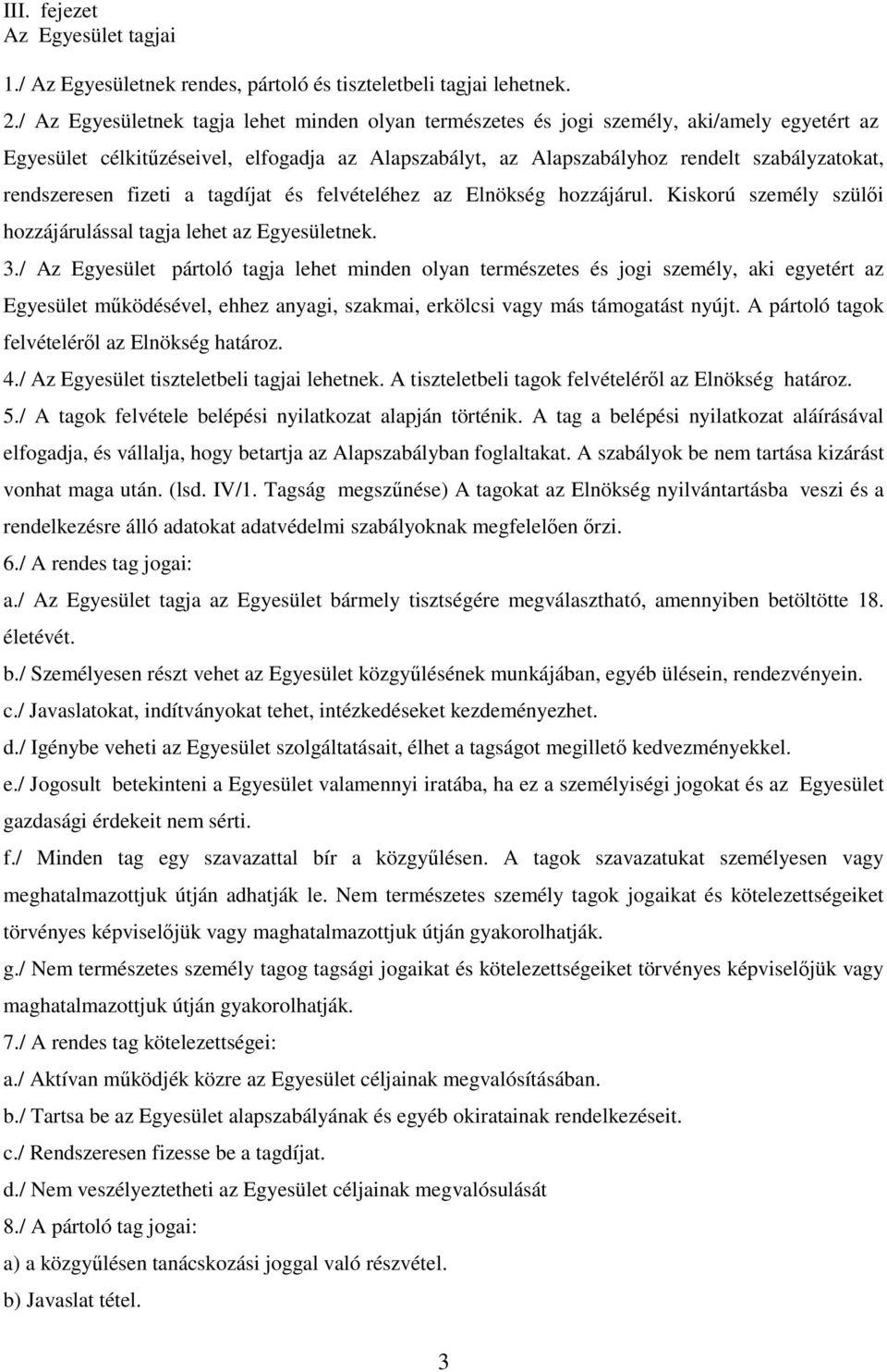 rendszeresen fizeti a tagdíjat és felvételéhez az Elnökség hozzájárul. Kiskorú személy szülői hozzájárulással tagja lehet az Egyesületnek. 3.