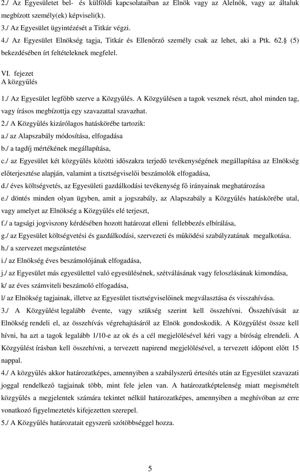 / Az Egyesület legfőbb szerve a Közgyűlés. A Közgyűlésen a tagok vesznek részt, ahol minden tag, vagy írásos megbízottja egy szavazattal szavazhat. 2./ A Közgyűlés kizárólagos hatáskörébe tartozik: a.