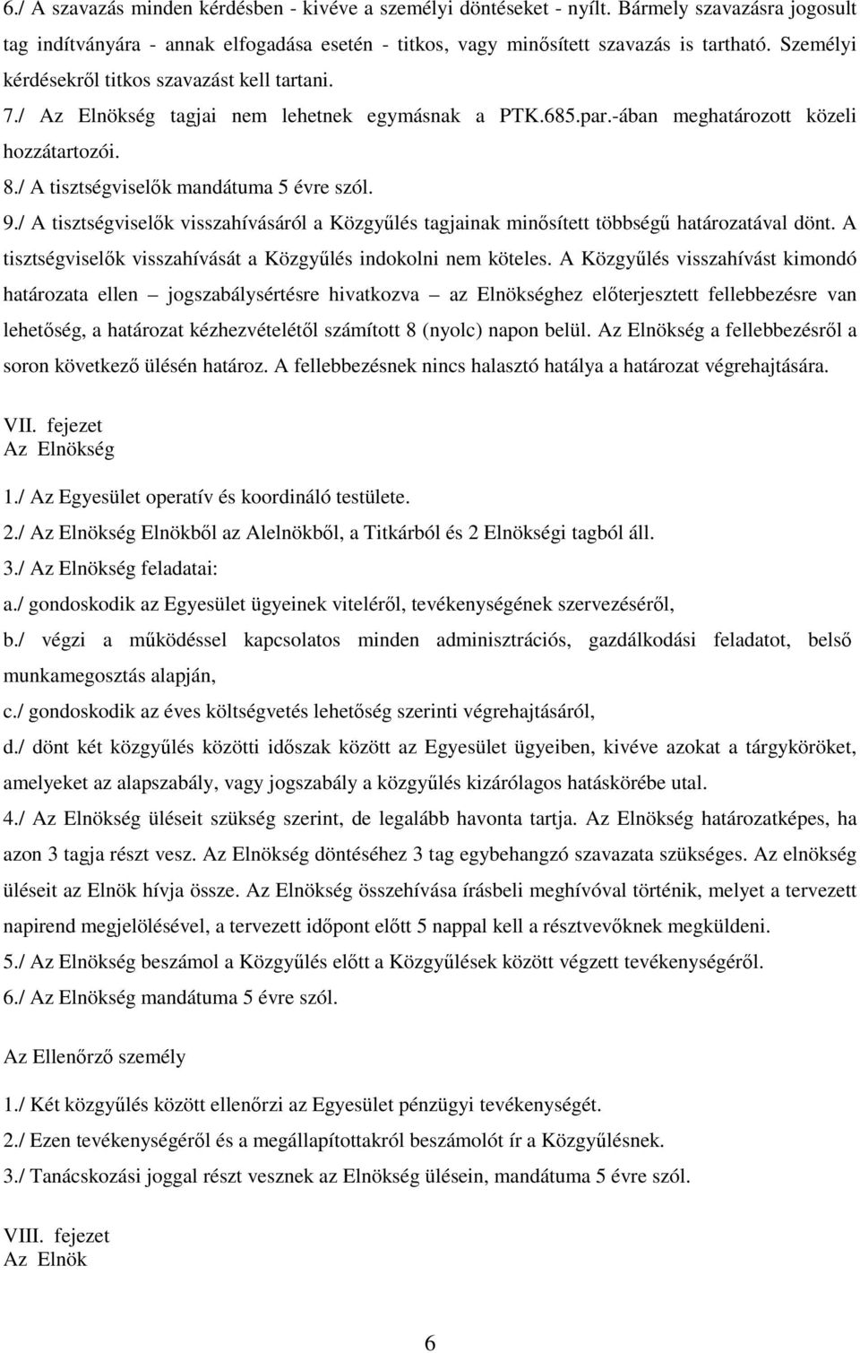 9./ A tisztségviselők visszahívásáról a Közgyűlés tagjainak minősített többségű határozatával dönt. A tisztségviselők visszahívását a Közgyűlés indokolni nem köteles.