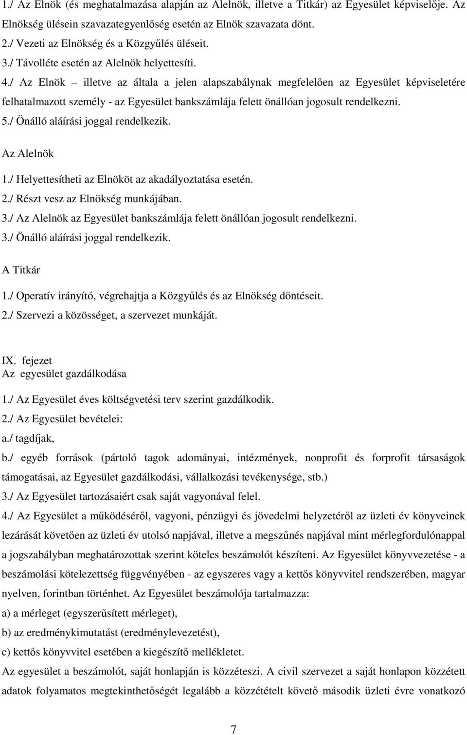 / Az Elnök illetve az általa a jelen alapszabálynak megfelelően az Egyesület képviseletére felhatalmazott személy - az Egyesület bankszámlája felett önállóan jogosult rendelkezni. 5.