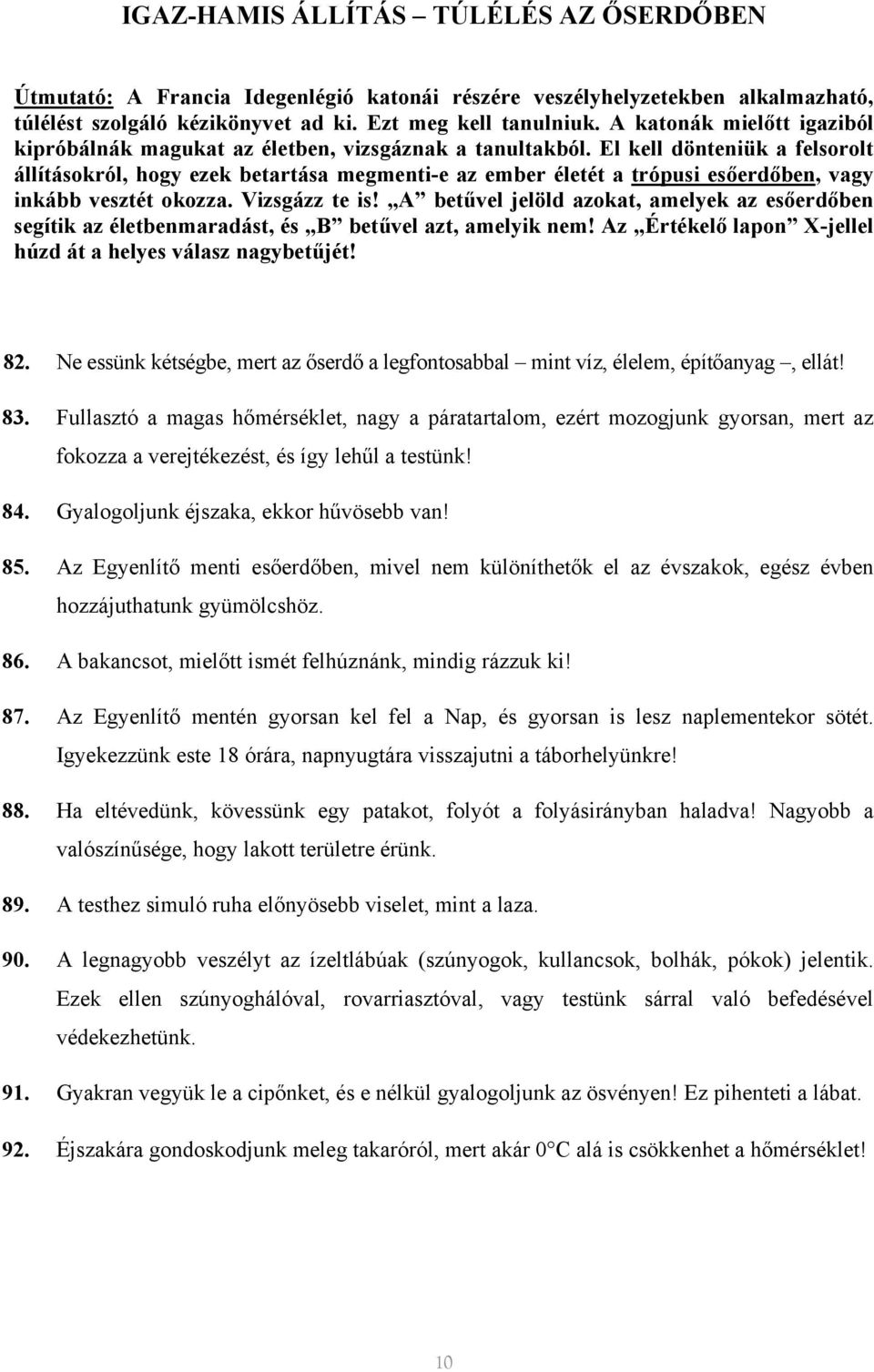 El kell dönteniük a felsorolt állításokról, hogy ezek betartása megmenti-e az ember életét a trópusi esőerdőben, vagy inkább vesztét okozza. Vizsgázz te is!