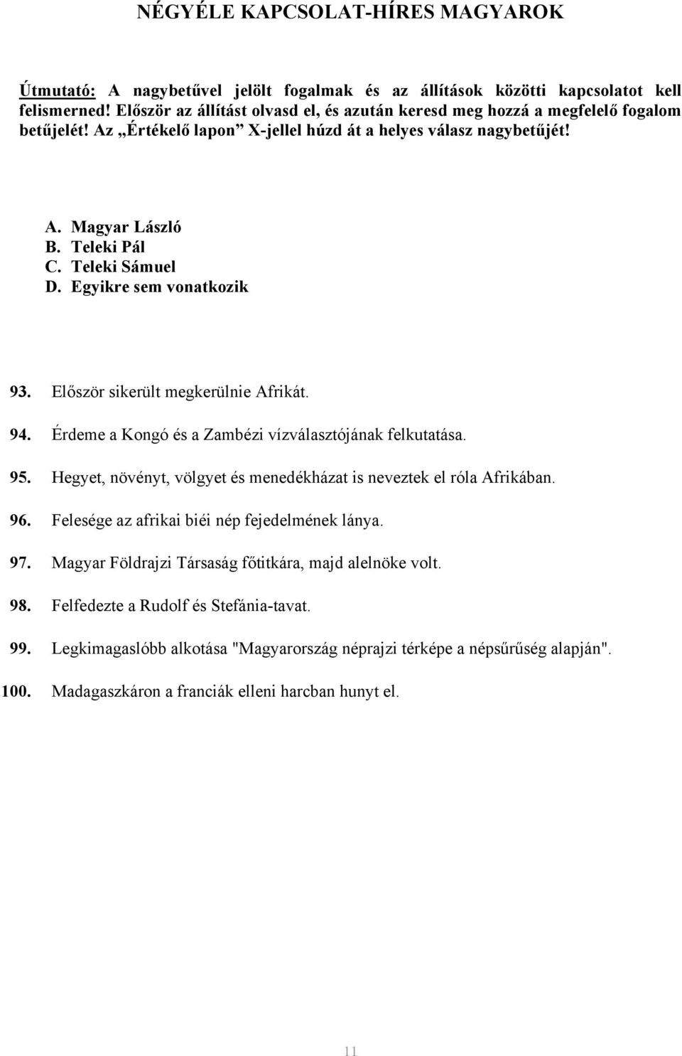 Teleki Sámuel D. Egyikre sem vonatkozik 93. Először sikerült megkerülnie Afrikát. 94. Érdeme a Kongó és a Zambézi vízválasztójának felkutatása. 95.