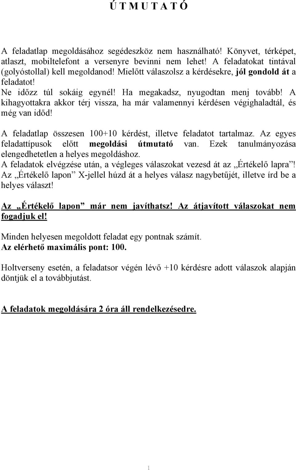 A kihagyottakra akkor térj vissza, ha már valamennyi kérdésen végighaladtál, és még van időd! A feladatlap összesen 100+10 kérdést, illetve feladatot tartalmaz.