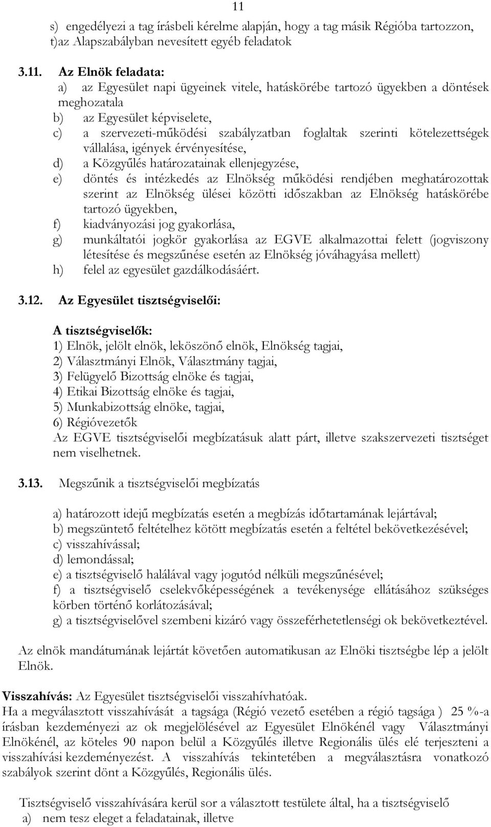 Közgyűlés határozatainak ellenjegyzése, e) döntés és intézkedés az Elnökség működési rendjében meghatározottak szerint az Elnökség ülései közötti időszakban az Elnökség hatáskörébe tartozó ügyekben,