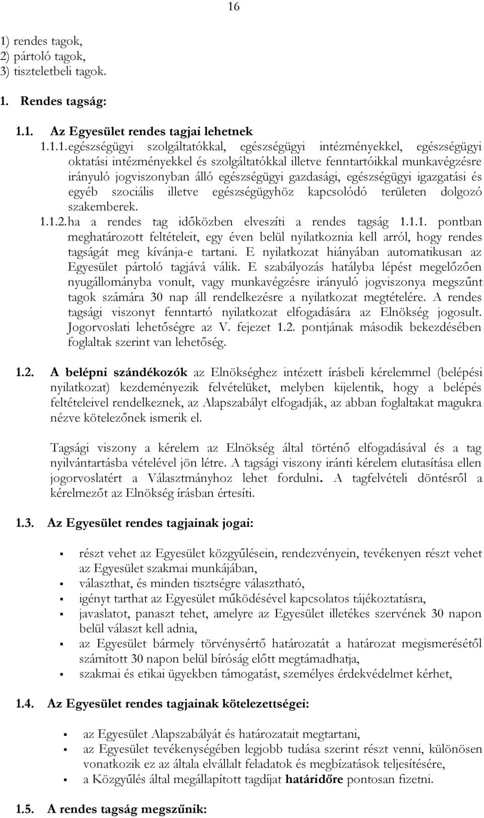 kapcsolódó területen dolgozó szakemberek. 1.1.2. ha a rendes tag időközben elveszíti a rendes tagság 1.1.1. pontban meghatározott feltételeit, egy éven belül nyilatkoznia kell arról, hogy rendes tagságát meg kívánja-e tartani.