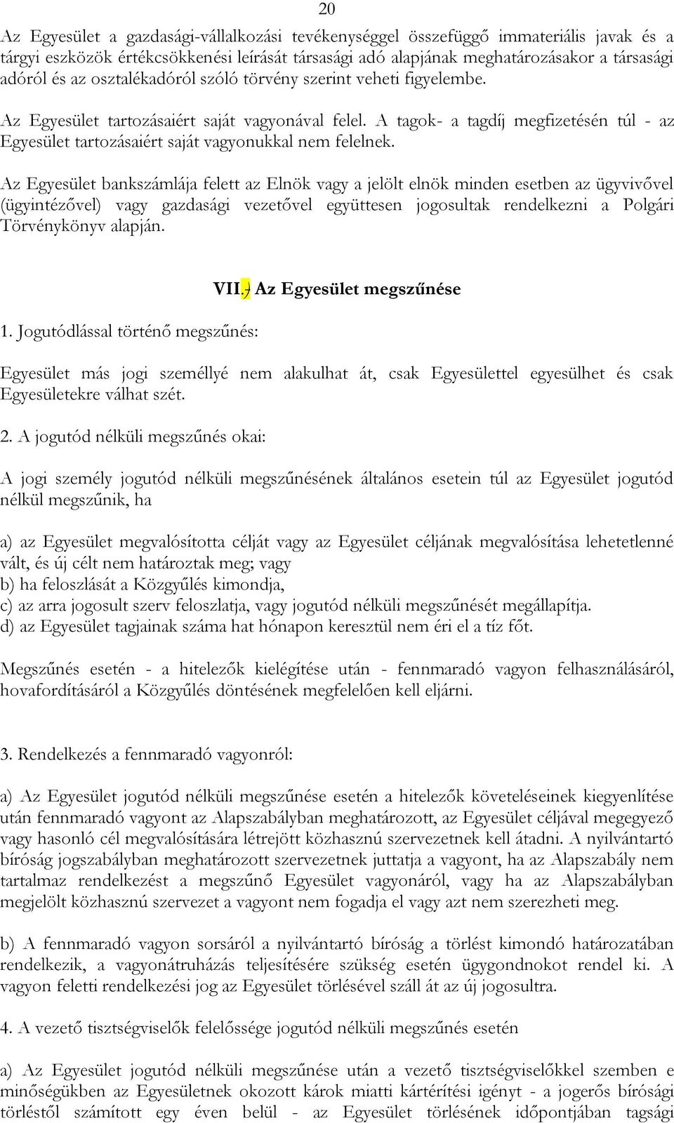 A tagok- a tagdíj megfizetésén túl - az Egyesület tartozásaiért saját vagyonukkal nem felelnek.