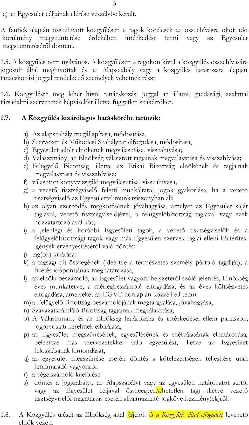 A közgyűlésen a tagokon kívül a közgyűlés összehívására jogosult által meghívottak és az Alapszabály vagy a közgyűlés határozata alapján tanácskozási joggal rendelkező személyek vehetnek részt. 1.6.