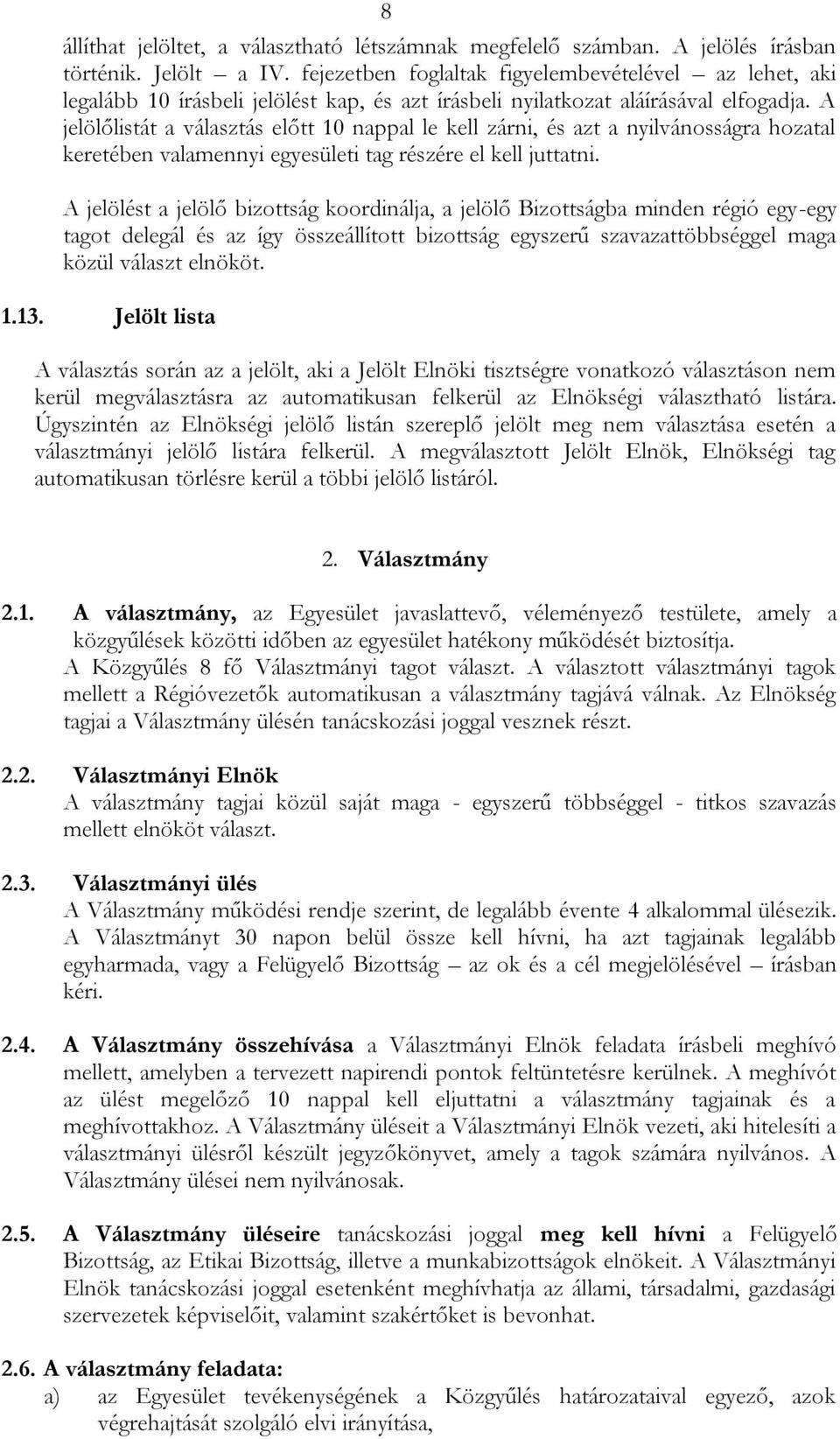 A jelölőlistát a választás előtt 10 nappal le kell zárni, és azt a nyilvánosságra hozatal keretében valamennyi egyesületi tag részére el kell juttatni.