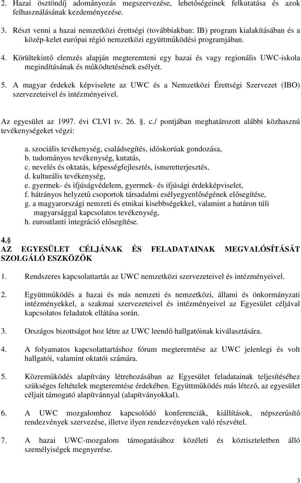 Körültekintı elemzés alapján megteremteni egy hazai és vagy regionális UWC-iskola megindításának és mőködtetésének esélyét. 5.