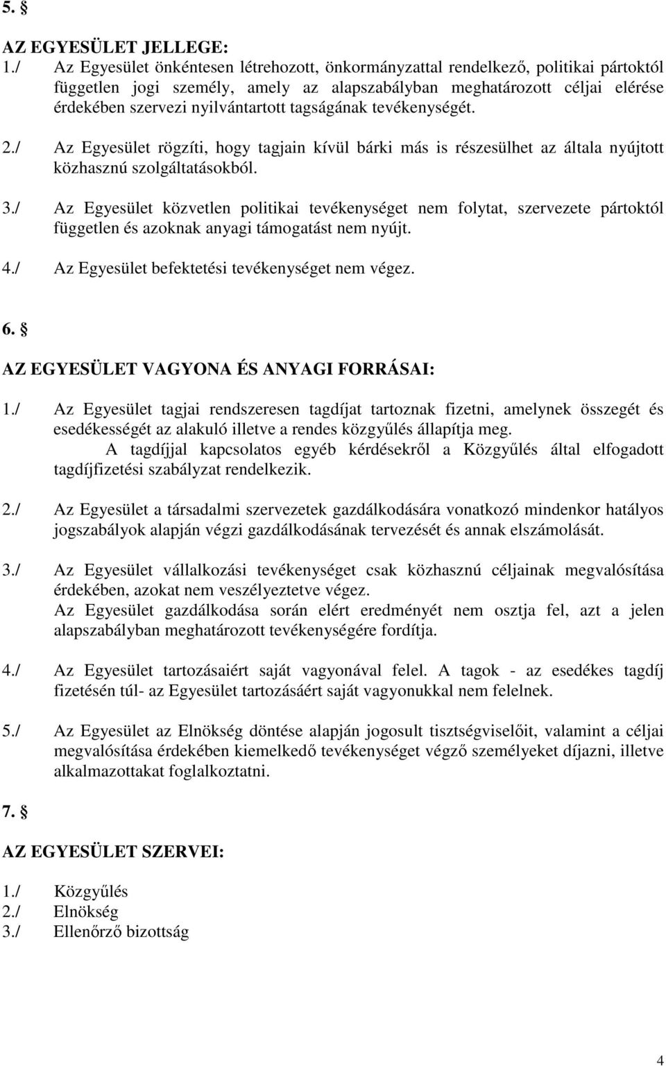 tagságának tevékenységét. 2./ Az Egyesület rögzíti, hogy tagjain kívül bárki más is részesülhet az általa nyújtott közhasznú szolgáltatásokból. 3.