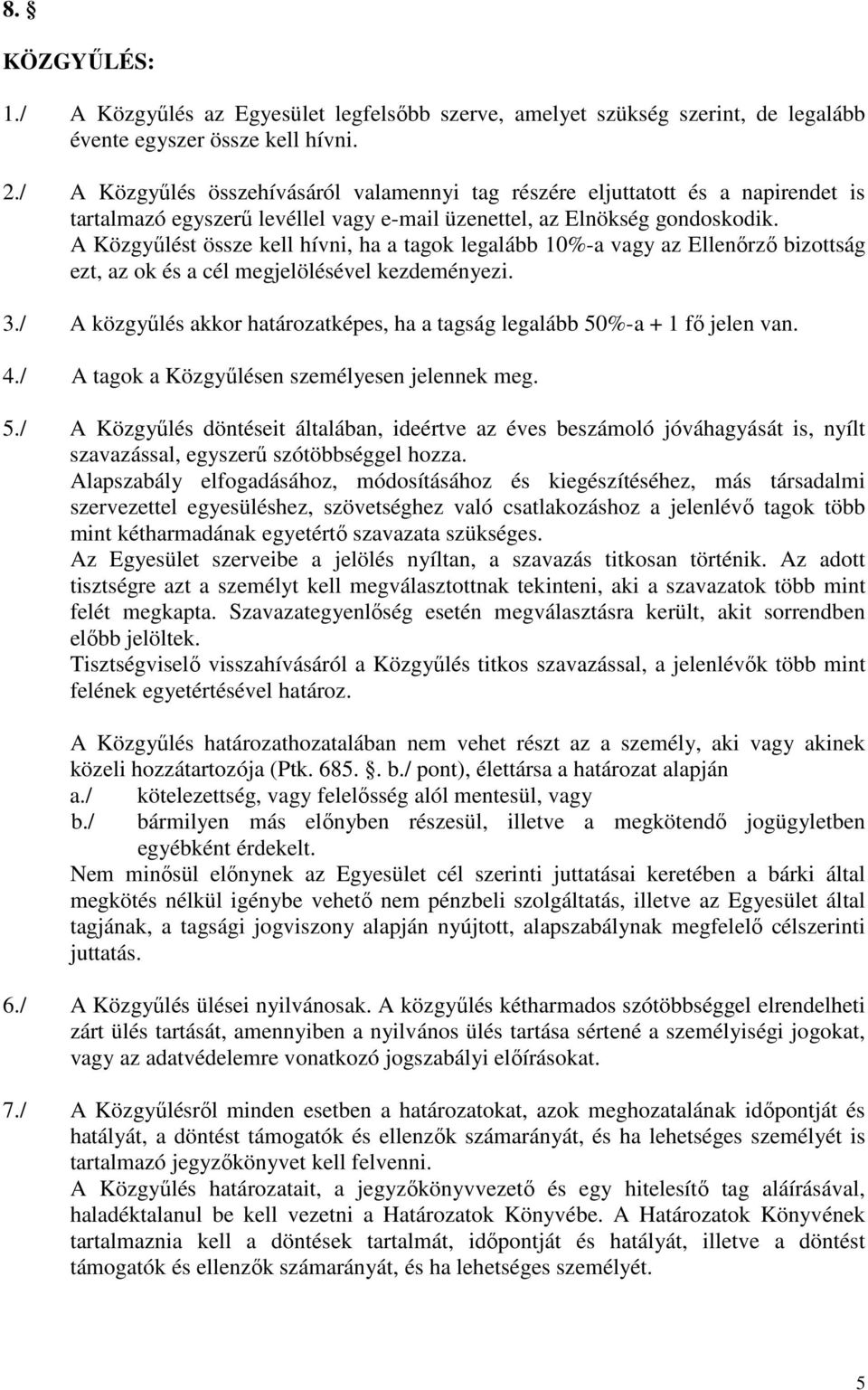 A Közgyőlést össze kell hívni, ha a tagok legalább 10%-a vagy az Ellenırzı bizottság ezt, az ok és a cél megjelölésével kezdeményezi. 3.