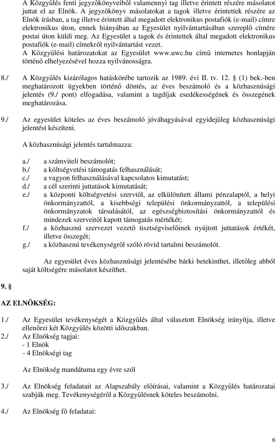 Egyesület nyilvántartásában szereplı címére postai úton küldi meg. Az Egyesület a tagok és érintettek által megadott elektronikus postafiók (e-mail) címekrıl nyilvántartást vezet.