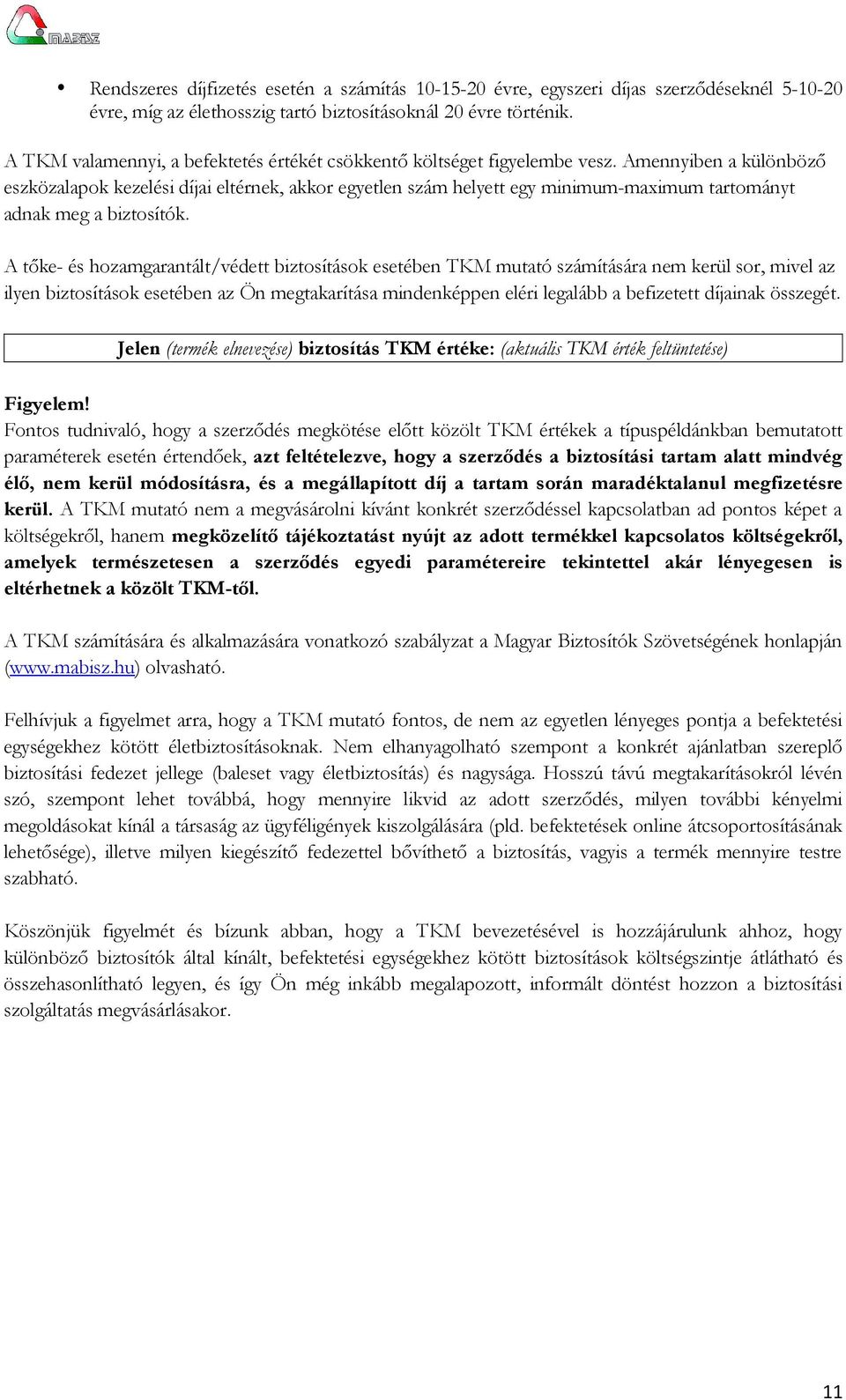 Amennyiben a különböző eszközalapok kezelési díjai eltérnek, akkor egyetlen szám helyett egy minimum-maximum tartományt adnak meg a biztosítók.