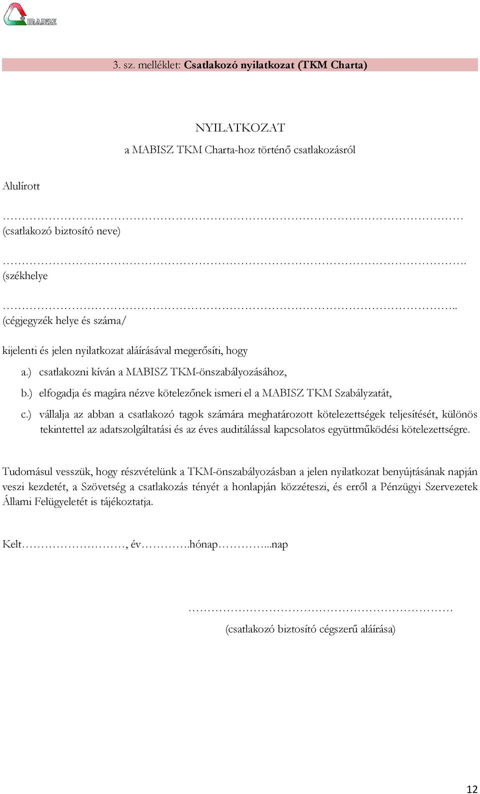 ) elfogadja és magára nézve kötelezőnek ismeri el a MABISZ TKM Szabályzatát, c.