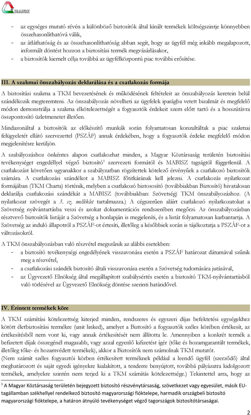 A szakmai önszabályozás deklarálása és a csatlakozás formája A biztosítási szakma a TKM bevezetésének és működésének feltételeit az önszabályozás keretein belül szándékozik megteremteni.
