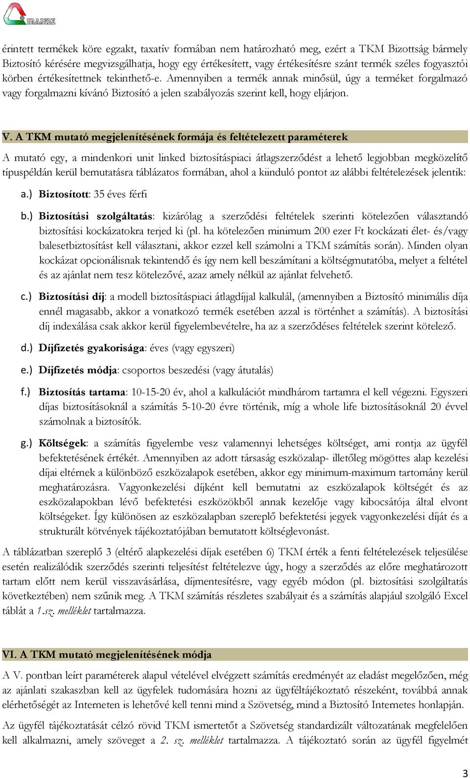 A TKM mutató megjelenítésének formája és feltételezett paraméterek A mutató egy, a mindenkori unit linked biztosításpiaci átlagszerződést a lehető legjobban megközelítő típuspéldán kerül bemutatásra