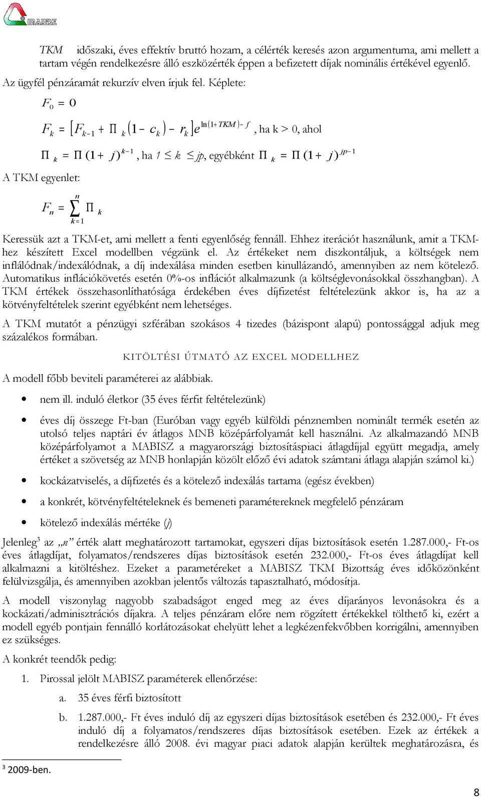 Képlete: F = 0 0 ( ) F k = ln ( 1+ TKM ) f [ F + Π c r ] e k 1 k 1 k k, ha k > 0, ahol Π = Π (1 + ) k 1 k j, ha 1 k jp, egyébként Π k = Π (1 + j) jp 1 A TKM egyenlet: F n = n k = 1 Π k Keressük azt a