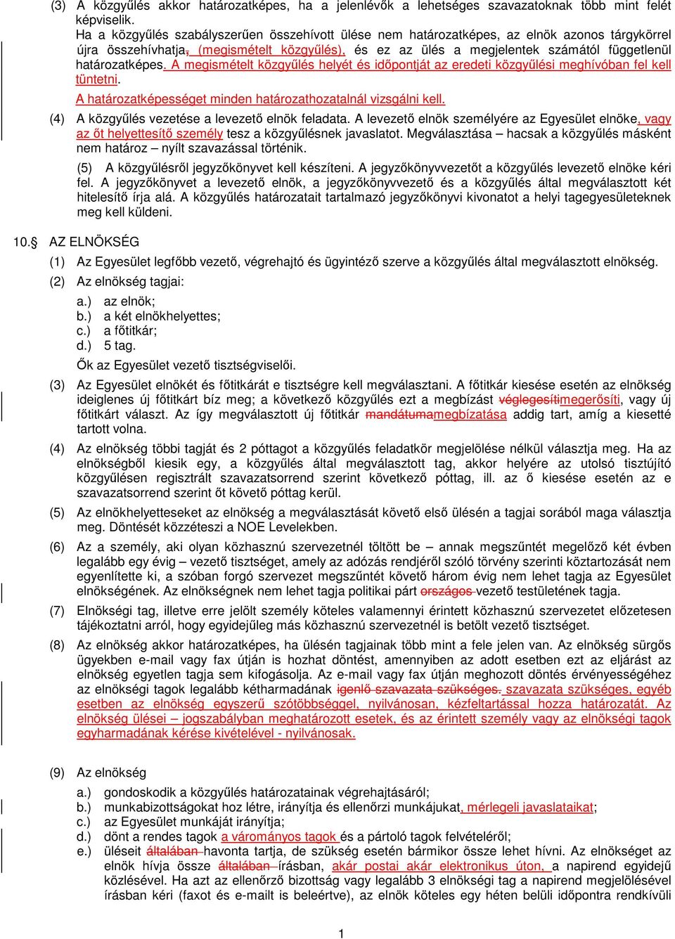 határozatképes. A megismételt közgyűlés helyét és időpontját az eredeti közgyűlési meghívóban fel kell tüntetni. A határozatképességet minden határozathozatalnál vizsgálni kell.