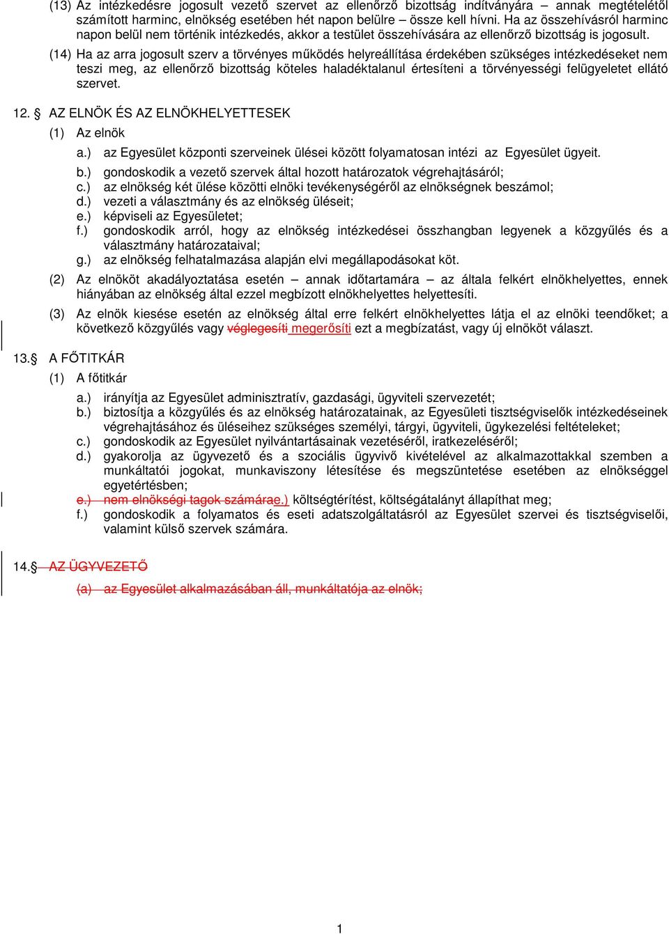 (14) Ha az arra jogosult szerv a törvényes működés helyreállítása érdekében szükséges intézkedéseket nem teszi meg, az ellenőrző bizottság köteles haladéktalanul értesíteni a törvényességi