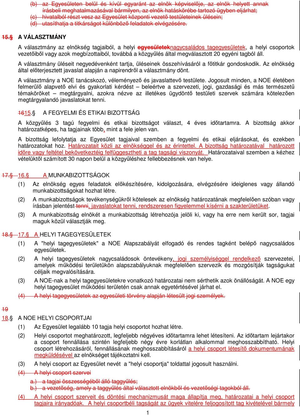 A VÁLASZTMÁNY A választmány az elnökség tagjaiból, a helyi egyesületeknagycsaládos tagegyesületek, a helyi csoportok vezetőiből vagy azok megbízottaiból, továbbá a közgyűlés által megválasztott 20