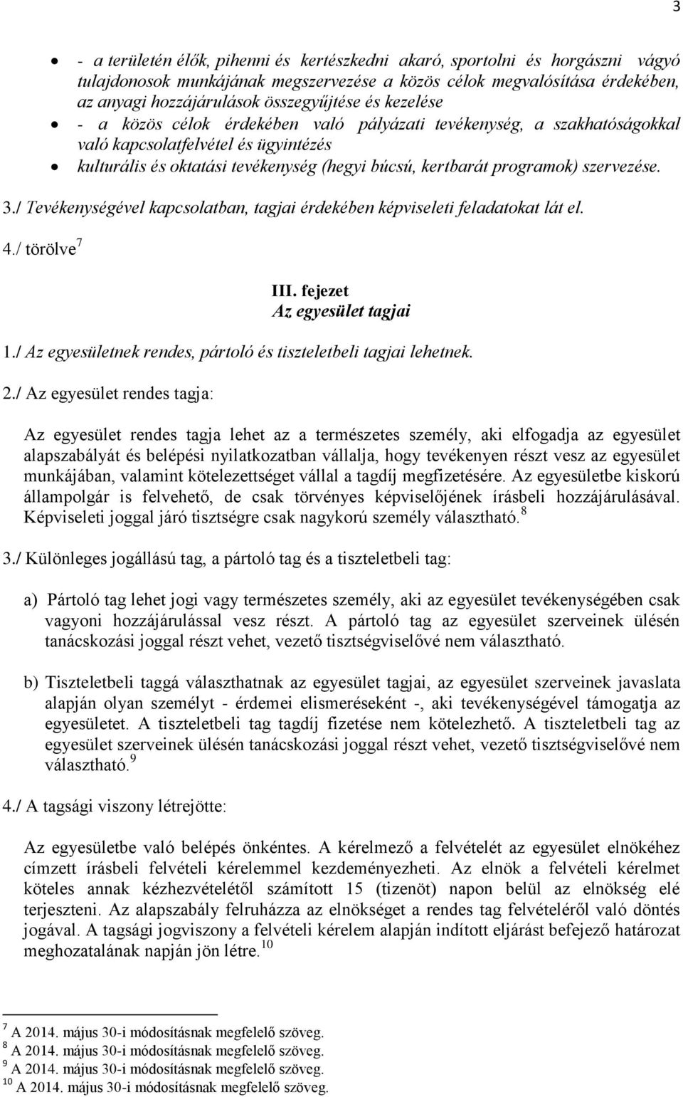 szervezése. 3./ Tevékenységével kapcsolatban, tagjai érdekében képviseleti feladatokat lát el. 4./ törölve 7 III. fejezet Az egyesület tagjai 1.
