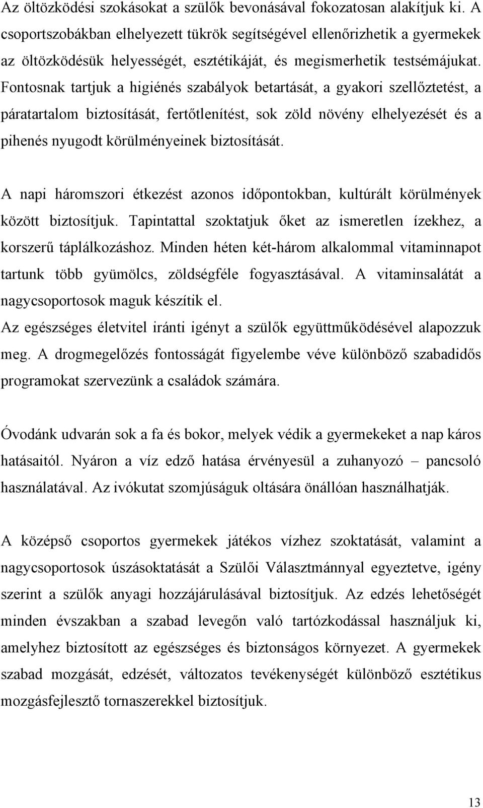 Fontosnak tartjuk a higiénés szabályok betartását, a gyakori szellőztetést, a páratartalom biztosítását, fertőtlenítést, sok zöld növény elhelyezését és a pihenés nyugodt körülményeinek biztosítását.