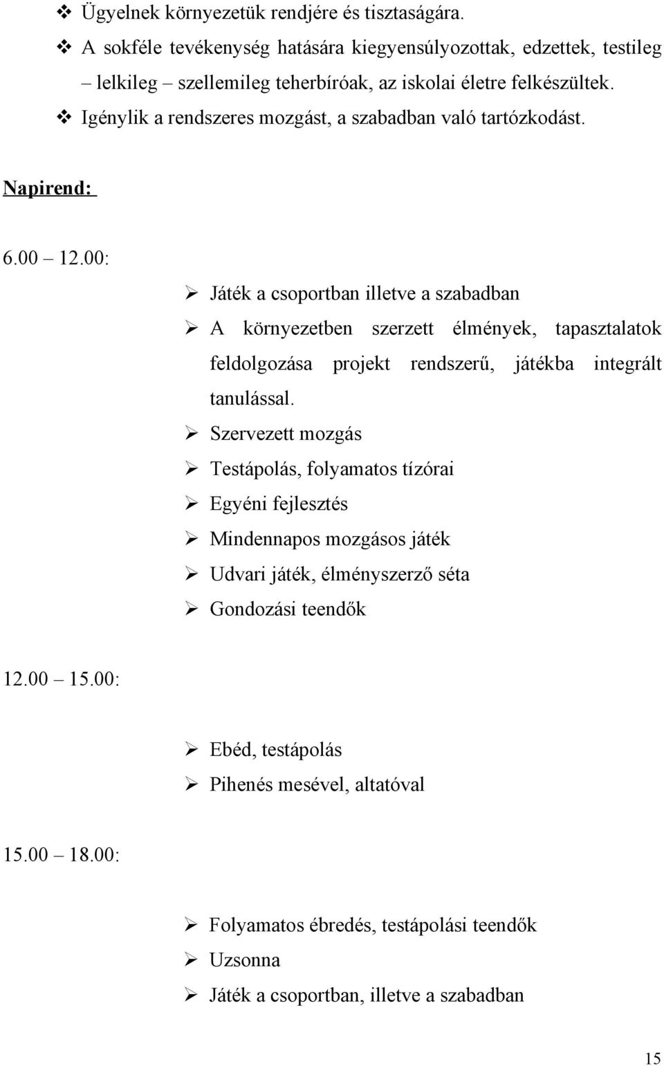 Igénylik a rendszeres mozgást, a szabadban való tartózkodást. Napirend: 6.00 12.