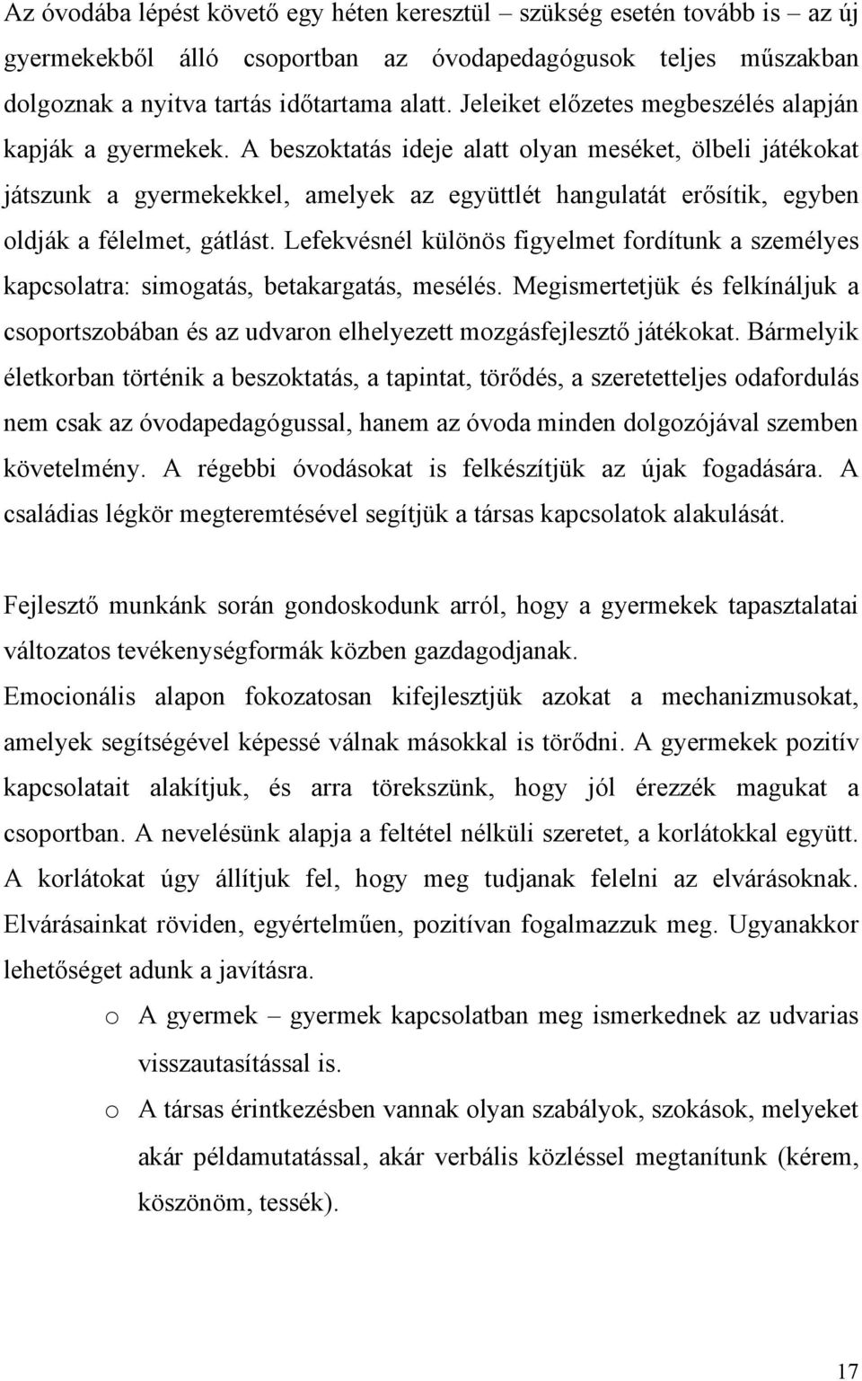 A beszoktatás ideje alatt olyan meséket, ölbeli játékokat játszunk a gyermekekkel, amelyek az együttlét hangulatát erősítik, egyben oldják a félelmet, gátlást.