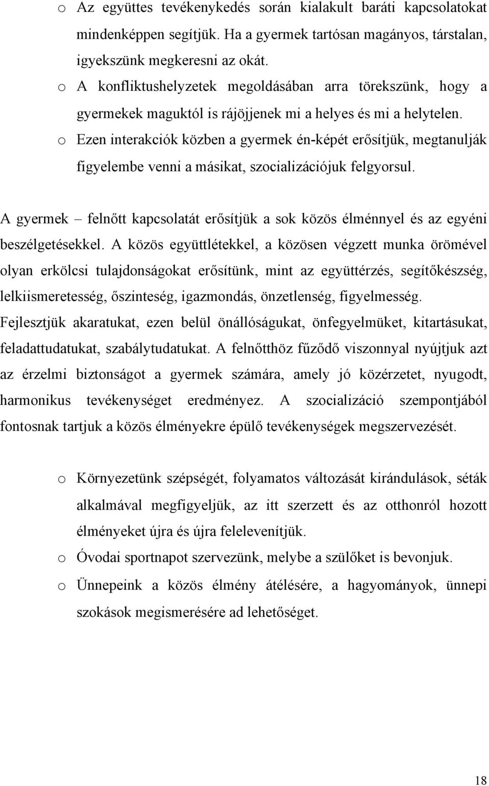 o Ezen interakciók közben a gyermek én-képét erősítjük, megtanulják figyelembe venni a másikat, szocializációjuk felgyorsul.