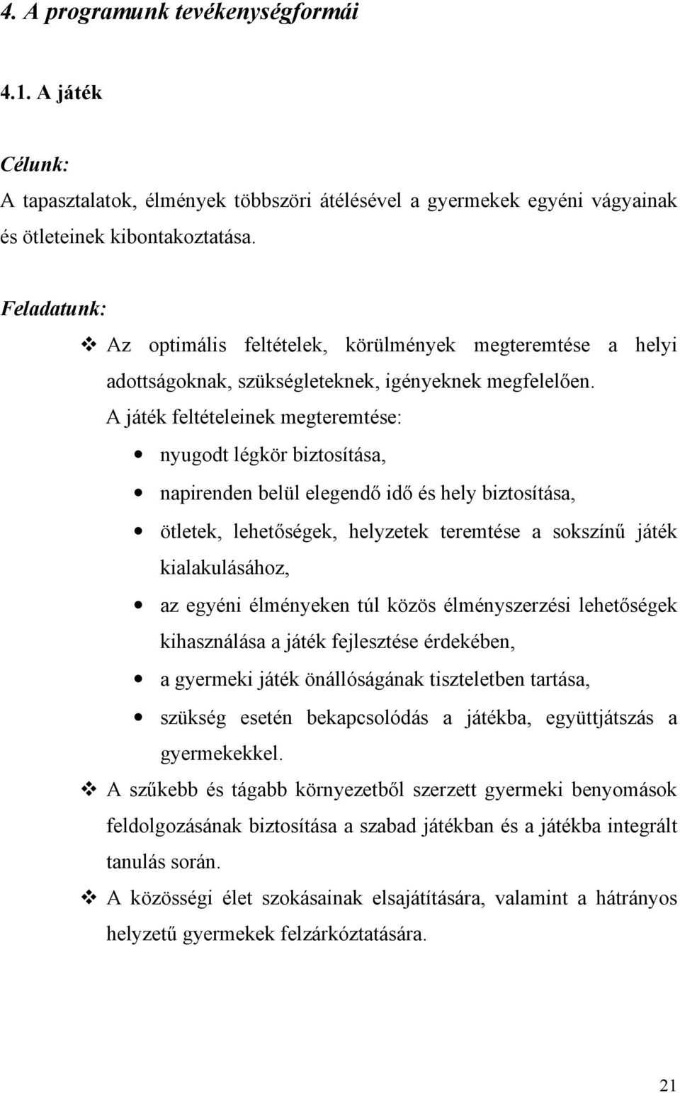 A játék feltételeinek megteremtése: nyugodt légkör biztosítása, napirenden belül elegendő idő és hely biztosítása, ötletek, lehetőségek, helyzetek teremtése a sokszínű játék kialakulásához, az egyéni