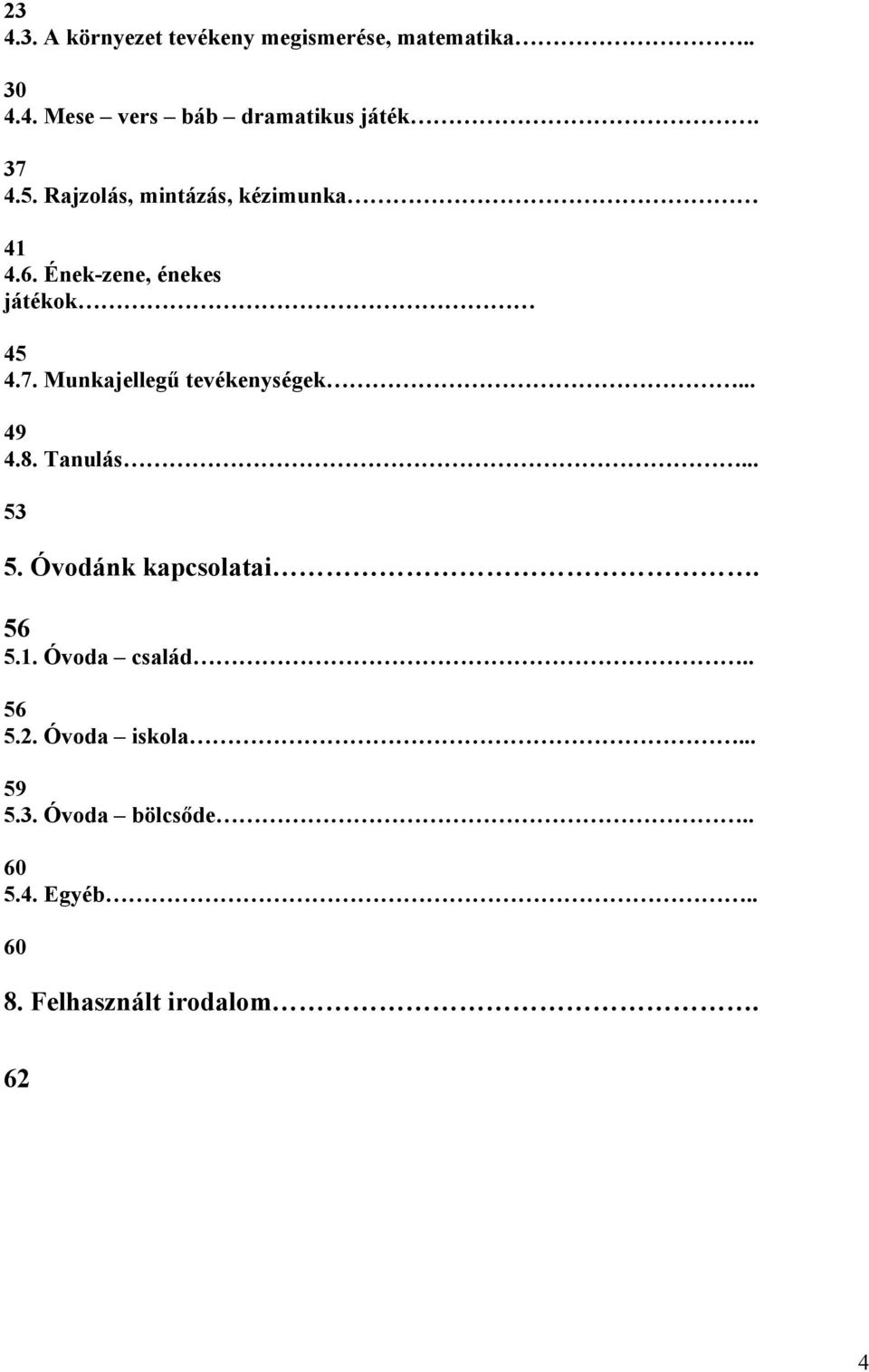 .. 49 4.8. Tanulás... 53 5. Óvodánk kapcsolatai. 56 5.1. Óvoda család.. 56 5.2. Óvoda iskola.