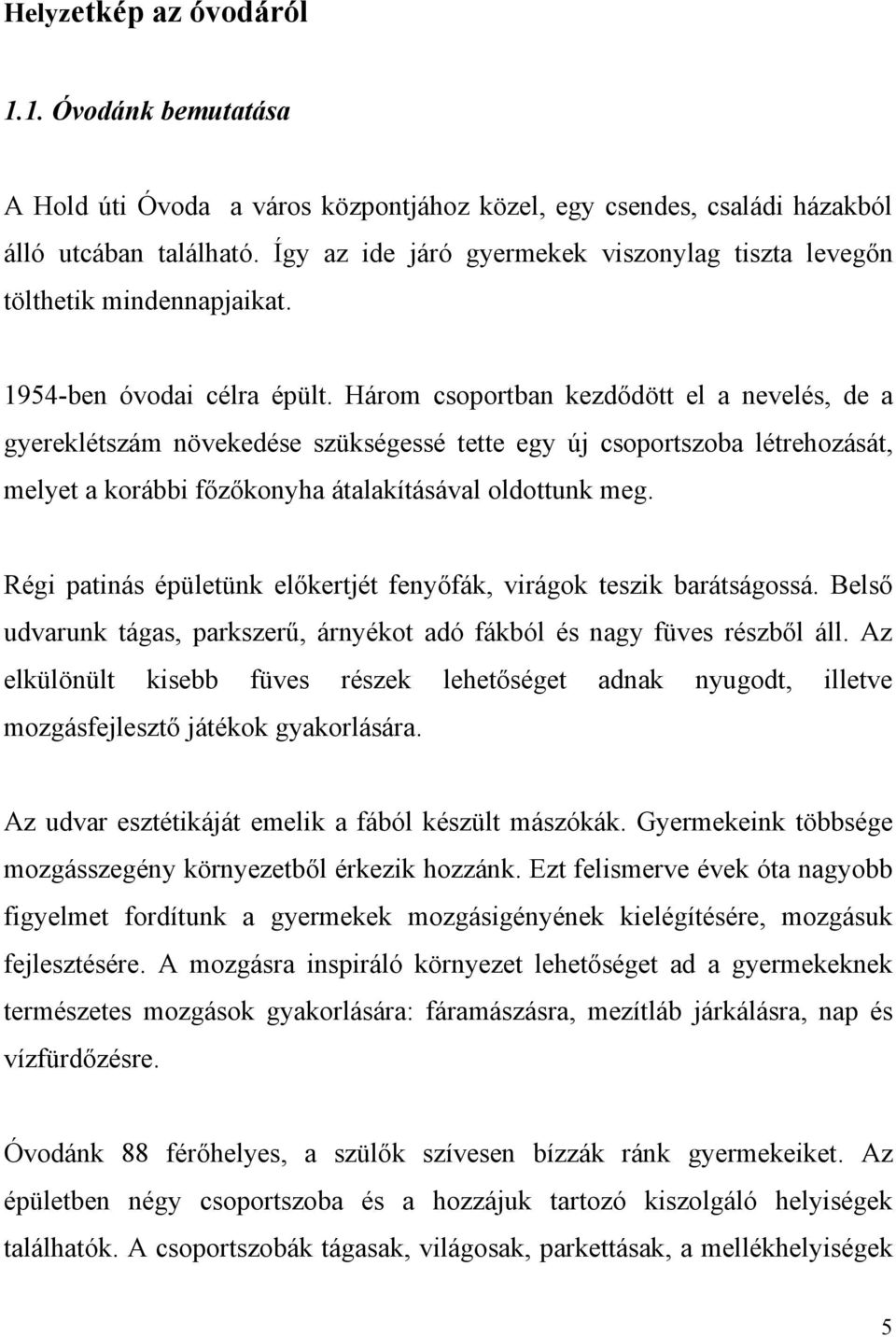 Három csoportban kezdődött el a nevelés, de a gyereklétszám növekedése szükségessé tette egy új csoportszoba létrehozását, melyet a korábbi főzőkonyha átalakításával oldottunk meg.