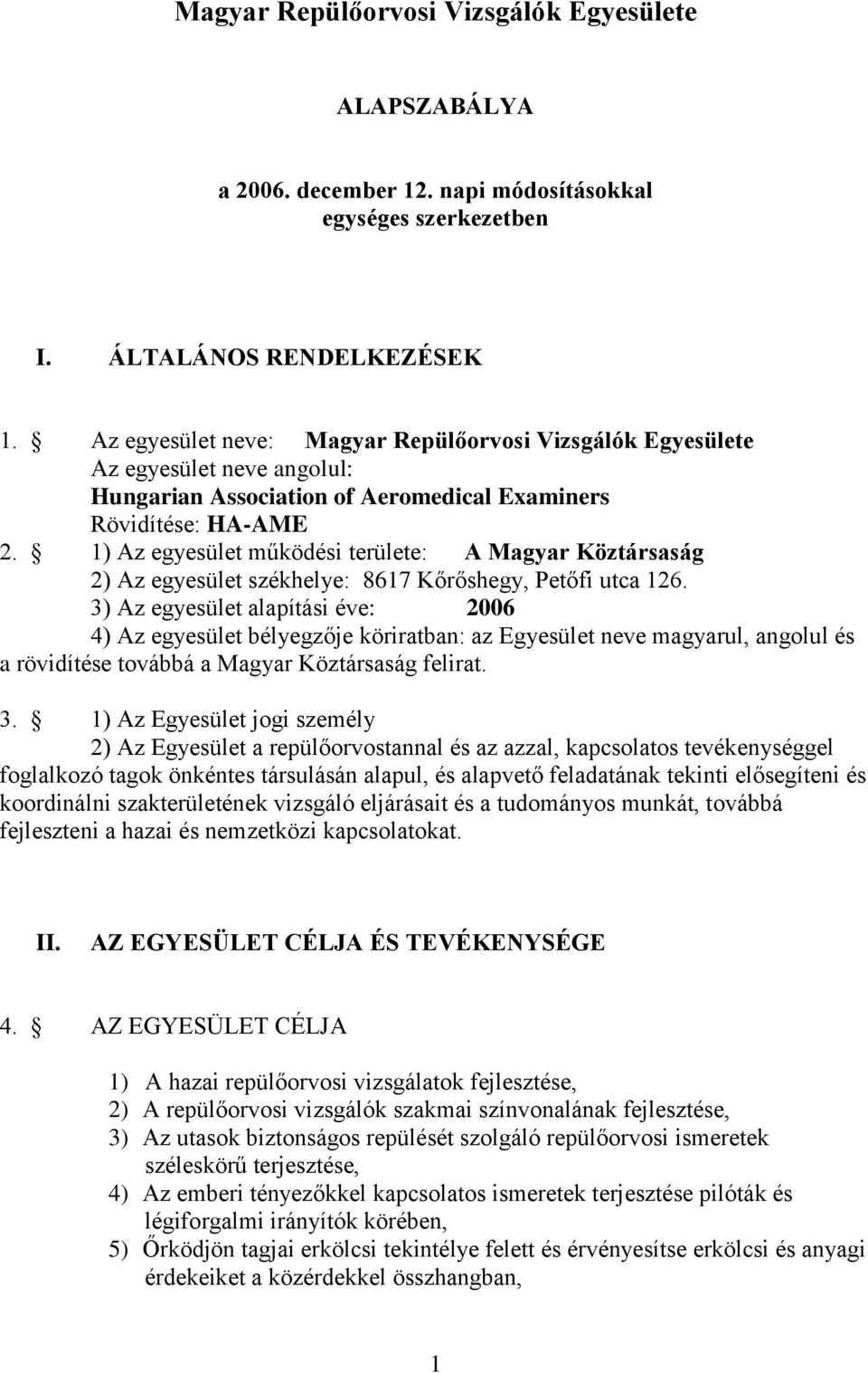 1) Az egyesület működési területe: A Magyar Köztársaság 2) Az egyesület székhelye: 8617 Kőrőshegy, Petőfi utca 126.