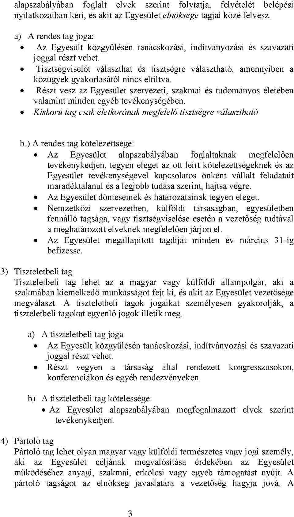 Tisztségviselőt választhat és tisztségre választható, amennyiben a közügyek gyakorlásától nincs eltiltva.