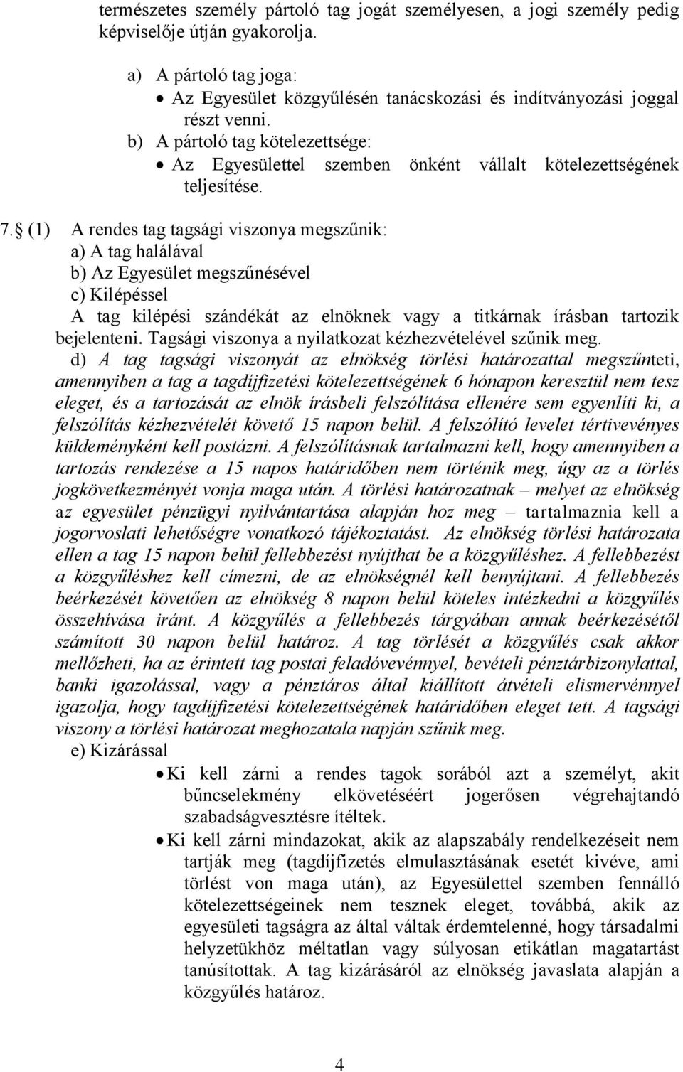 (1) A rendes tag tagsági viszonya megszűnik: a) A tag halálával b) Az Egyesület megszűnésével c) Kilépéssel A tag kilépési szándékát az elnöknek vagy a titkárnak írásban tartozik bejelenteni.